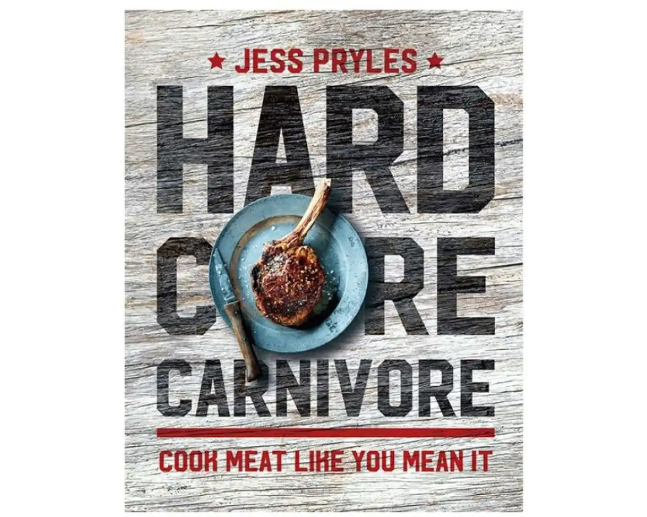 Hardcore Carnivore Cookbook By Jess Pryles