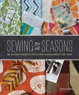 Sewing For All Seasons: 24 Stylish Projects To Stitch Book